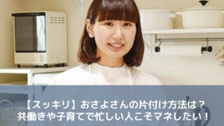 【スッキリ】おさよさんの片付け方法は？共働きや子育てで忙しい人こそマネしたい！