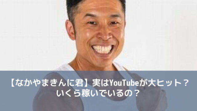 【なかやまきんに君】実はYouTubeが大ヒット？いくら稼いでいるの？