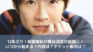 12年ぶり！相葉雅紀が舞台決定が話題に！いつから始まる？内容は？チケット販売は？