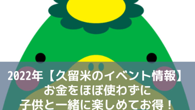 ２０２２年【久留米のイベント情報】お金をほぼ使わずに子供と一緒に楽しめてお得！