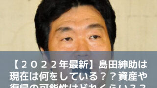 【２０２２年最新】島田紳助は現在は何をしている？？資産や復帰の可能性はどれくらい？？