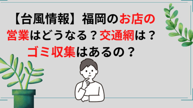 【台風情報】福岡のお店の営業はどうなる？交通網は？ゴミ収集はあるの？