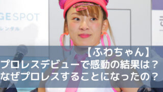 ふわちゃんプロレスデビューで感動の結果は？なぜプロレスをすることになったの？